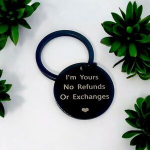 “I’m yours, no refunds key chains!!